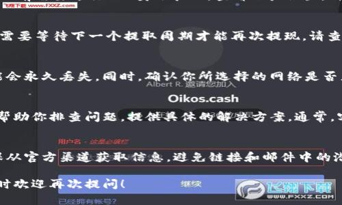 如果你在使用Tokenim或者其他加密货币平台时遇到无法取出币的情况，可以尝试以下几个步骤来解决问题：

### 检查交易所状态
首先，确认Tokenim平台是否有公告或维护信息。有时，交易所为了维护或升级，会暂时停止提现服务。访问官方社交媒体或公告页面，获取最新信息。

### 验证账户信息
确保你的账户信息是完整和准确的。特别是身份验证步骤，有些平台在首次提现前需要进行KYC身份验证。查看账户设置，确保所有要求的信息都已经提交并审核通过。

### 检查提款限制
有些平台会针对每日提款额度设置限制。如果你已经提取了较多的资金，可能需要等待下一个提取周期才能再次提现。请查看平台的相关政策，了解是否存在这种限制。

### 确认网络和地址信息
在进行币的转移时，确保你输入的地址是正确的。如果地址错误，转账的币可能会永久丢失。同时，确认你所选择的网络是否正确。有些代币可以在不同的区块链网络上转账，错误的选择会导致转账失败。

### 联系客户支持
如果上述方法无法解决问题，你可以直接联系Tokenim的客户支持。他们可以帮助你排查问题，提供具体的解决方案。通常，客服会要求你提供提现记录和账户信息，以便他们更快速地处理你的请求。

### 注意安全
在处理涉及加密货币的事务时，始终保持警惕。注意钓鱼攻击和欺诈行为。确保从官方渠道获取信息，避免链接和邮件中的潜在风险。

希望以上信息能帮助你解决Tokenim提款的问题。如果后续还有其他困惑，随时欢迎再次提问！