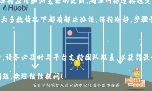 关于“tokenim不能退出”的具体问题可以从几个角度进行阐述。首先，我可以帮您了解Tokenim是什么，它的功能和用途，以及为什么可能出现无法退出的情况。接下来，我会提供一些可能的解决方案和建议。

### Tokenim是什么？

1. Tokenim的基本介绍
Tokenim是一个以区块链技术为基础的平台，旨在为用户提供多种数字资产管理和交易服务。它通过智能合约技术，让用户能够更加安全和透明地进行交易。
该平台不仅支持常见的加密货币交易，还允许用户参与去中心化金融（DeFi）项目。这使得Tokenim成为了加密货币投资者和用户一个非常受欢迎的选择。

2. Tokenim的功能
Tokenim的功能包括但不限于：
ul
    li数字资产交易：用户可以安全快速地买卖各种加密货币。/li
    li去中心化金融应用：用户可以参与流动性挖矿和借贷等活动。/li
    li钱包管理：提供安全的钱包服务，让用户方便地管理他们的数字资产。/li
/ul

### 无法退出的原因

3. 无法退出的常见原因
当用户面临无法退出Tokenim平台的情况时，通常可能由以下几个原因导致：
ul
    li网络问题：不稳定的网络连接可能导致请求无法顺利完成。/li
    li账户安全限制：为了保护用户安全，平台可能设置了一些限制措施。/li
    li系统维护或故障：平台在进行系统维护或出现故障时，可能会影响用户的退出请求。/li
/ul

### 解决方案

4. 排查网络问题
首先要确保你的网络连接正常。可以尝试重新连接Wi-Fi或者切换到其他网络查看是否能解决问题。
如果网络没有问题，但仍然无法退出，可以尝试清理浏览器缓存并重启浏览器。

5. 检查账户安全设置
用户还应该检查账户的安全设置。有时平台会要求二次认证或在异地登录的情况下进行身份验证。如果你因为这些限制无法退出，按照平台提供的步骤进行身份验证即可。

6. 联系客服支持
如果排除了以上问题但仍无法解决，可以考虑直接联系Tokenim的客服支持。描述你的问题，并提供相关的账号信息，他们一般会提供专业的帮助。

7. 等待系统恢复
如果问题是由系统维护或故障引起的，用户可能需要耐心等待。通常，平台会在其官方网站或社交媒体上通知用户有关维护的最新进展。

### 总结

8. 如何避免未来出现类似问题
为了避免未来再出现无法退出的情况，用户可以定期检查账户信息和安全设置。保持应用和浏览器的更新，确保网络连接稳定。了解平台的通知，及时得知系统维护的信息。

总的来说，虽然在使用Tokenim时可能会遇到一些困难，例如无法退出的问题，但大多数情况下都有解决办法。保持冷静，步骤性地排查问题，通常能很快恢复正常。

### 结束语

希望以上内容能帮助您更好地理解Tokenim及如何处理无法退出的情况。必要时，请务必及时与平台支持团队联系，以获得最快的帮助和解决方案。

以上内容涵盖了Tokenim及无法退出的相关问题和解决方法。如果有其他具体问题，欢迎继续提问！