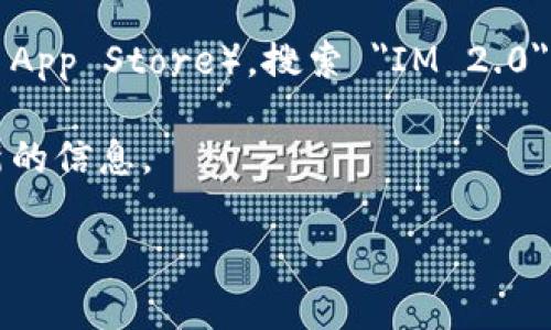 IM 2.0 是一个社交与即时通讯应用程序，许多用户希望了解其具体地址或下载链接。然而，IM 2.0 的具体地址可能因地区和平台而异。一般来说，您可以通过以下方式获取 IM 2.0 的下载地址：

1. **官方网站**：访问 IM 2.0 的官方网站，通常可以在主页上找到下载链接。

2. **应用商店**：通过 Android 或 iOS 的应用商店（如 Google Play 或 Apple App Store），搜索 