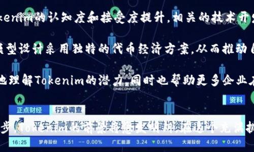 在区块链和加密货币迅速发展的背景下，Tokenim作为一个新兴的概念，正吸引越来越多的关注。为了更好地理解Tokenim的前景，我们可以从多个维度进行深入探讨。 

什么是Tokenim?
Tokenim是“Token”与“Minimum”的结合体，直译为“代币最低限”。它体现了一种在区块链项目中对代币经济学的深刻理解，旨在代币的创建、分配和使用，以提升用户体验和系统的可持续性。

Tokenim的核心特点
首先，Tokenim致力于在代币发行时设定合理的下限。这一点在传统的ICO（首次代币发行）中常常被忽视，许多项目为了筹集资金而过度膨胀代币供给，导致价值贬值。Tokenim通过设定代币的最低限来保护投资者的利益。这样，投资者不会因为过度供给而受到损害。

其次，Tokenim强化了社区治理。使用Tokenim的项目往往会给予持币者更多的话语权。持有较少数量代币的人也能够参与决策过程，从而增强社区的凝聚力，推动项目的健康发展。

Tokenim的优势
Tokenim的最大优势在于降低投资风险。随着区块链项目的增多，很多投资者面临着选择困难。不少项目在融资后便销声匿迹，导致投资者的资金打了水漂。Tokenim通过设定最低限来确保代币价值相对稳定，大幅降低了投资者的风险。

另外，Tokenim还帮助项目方获得更加稳定的资金回流。相较于传统的融资方式，Tokenim让项目方能够维持较长的融资周期。项目能够根据市场需求逐步释放代币，避免一次性融资后无法满足市场需求的尴尬局面。

Tokenim的市场潜力
随着对区块链技术的认识深入，Tokenim的市场潜力愈发显现。分析市场我们可以看到，越来越多的企业开始重视代币经济学。它们意识到，良好的代币设计不仅能增加项目吸引力，还能提升用户留存率。Tokenim作为一种新型的代币经济模式，必然会迎来广阔的发展前景。

Tokenim的应用场景
Tokenim的应用场景非常广泛。首先是数字内容创作平台。在这些平台上，创作者可以通过Tokenim获得对作品的收益，无论是音乐、视频还是文字内容。比如，音乐创作平台可依据创作的受欢迎程度设定代币的流通量。其次是在去中心化金融（DeFi）领域。Tokenim可以通过设定代币的最低限，确保流动性池中代币的价值相对稳定，从而鼓励更多用户参与其中。

Tokenim面临的挑战
当然，Tokenim也面临着一些挑战。例如，市场对其理解还不够深入，投资者仍需时间来认识这一概念。此外，相关政策法规的演变也可能影响Tokenim的未来发展。各国对加密货币的监管政策不一，可能会影响Tokenim的广泛应用。

总结
总体而言，Tokenim作为一种新兴的代币经济模式，具备显著的市场潜力。它为投资者提供了更多保障，为项目方创造了更稳定的融资环境。尽管面临着一些挑战，但随着市场的不断成熟，以及对代币经济学的深入研究，Tokenim或将成为未来区块链项目中不可或缺的一部分。

Tokenim的未来展望
在数字经济日益发展的今天，Tokenim很可能成为标杆。一方面，它将进一步推动区块链技术的应用，帮助更多行业实现数字化转型。另一方面，随着用户对Tokenim的认知度和接受度提升，相关的技术开发和应用层出不穷。

未来，Tokenim的灵活性将得到极大的发挥。对于新兴项目而言，Tokenim提供了一种可行的商业模型。无论是初创企业，还是大型企业，都可以利用Tokenim模型设计采用独特的代币经济方案，从而推动自身的长期发展。

Tokenim的推广和普及也将伴随教育内容的丰富。越来越多的机构可能会启动关于代币经济学的课程，以此培训对加密货币感兴趣的投资者，帮助他们更好地理解Tokenim的潜力，同时也帮助更多企业在实践中应用这一模式。

结语
总之，Tokenim作为一种新兴的代币经济模式，具备流动性和稳定性的优势，为数字资产的管理和流通提供了新的解决方案。随着市场的不断变化与技术的进步，Tokenim的前景将愈发明朗。在这个充满挑战与机遇的领域中，Tokenim有望引领未来代币经济的潮流。