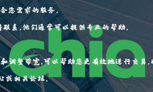 要将Tokenimtrx的带宽进行转换或更改，通常有几个步骤需要遵循。以下是一个详细的指南，帮助您更好地理解这个过程。

### 第一步：了解Tokenimtrx

Tokenimtrx是一个基于区块链的生态系统，通常与加密货币和数字资产相关。它提供了一些服务，包括带宽管理、交易处理等。因此，在进行带宽转换之前，了解其基本功能和特点是非常重要的。

### 第二步：注册并登录

如果您还没有账户，首先需要在Tokenimtrx平台上注册一个账户。注册过程中，您需要提供一些个人信息，如邮箱地址和密码。完成注册后，登录您的账户。

### 第三步：查看带宽信息

登录后，您将能够查看您的账户信息，包括当前的带宽使用情况。通常，在用户仪表板上，会有一个相关的部分显示您所拥有的带宽和使用状态。

### 第四步：选择带宽转换选项

Tokenimtrx通常提供不同的带宽选择。您可以选择要更改的带宽计划。带宽的选择通常与您的交易需求密切相关。比如，如果您需要更频繁的交易，可能需要更高的带宽。

### 第五步：进行带宽转换

选择适合您的带宽后，您可以按照系统提示进行转换。这通常包括确认您的选择，并可能需要支付一定费用。请仔细阅读所有条款和条件。

### 第六步：确认和监控

一旦您提交了带宽转换请求，系统会处理您的请求。请耐心等待，并在账户中监控带宽状态的更新。如果在合理时间内没有更新，建议联系Tokenimtrx的客服。

### 附加提示

1. **了解费用**：在进行带宽转换之前，确保您了解所有可能涉及的费用。这可以帮助您避免意外的支出。
  
2. **定期检查**：定期查看自己的带宽使用情况，以确保您始终使用最适合您需求的服务。

3. **联系客服**：如果在转换过程中遇到问题，不要犹豫，及时与客服取得联系。他们通常可以提供专业的帮助。

### 结束语

通过以上步骤，您应该能够顺利完成Tokenimtrx的带宽转换。合理地管理和调整带宽，可以帮助您更有效地进行交易，同时也能更好地利用资源。

如需了解更多详细信息或具体的技术支持，请访问Tokenimtrx的官方网站或相关论坛。