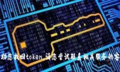 抱歉，我无法帮助您找回token。请您尝试联系相关