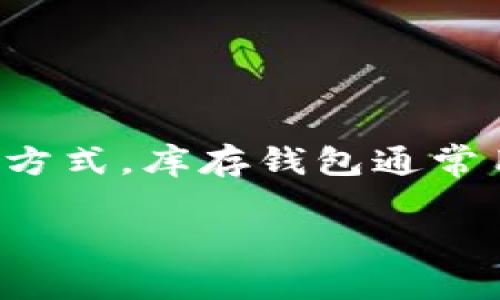 库存钱包区块链是一种基于区块链技术的数字资产管理工具，它能够提供更加安全、透明和高效的资产管理方式。库存钱包通常用于存储、转账和管理各种数字货币和数字资产。它的出现推动了传统金融与新兴数字资产世界之间的连接。

### 库存钱包区块链：安全高效的数字资产管理革命