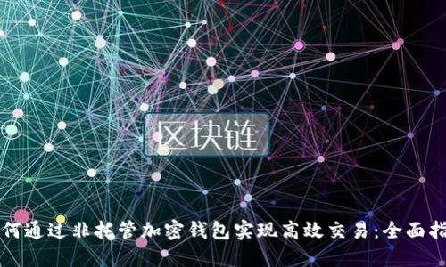 如何通过非托管加密钱包实现高效交易：全面指南