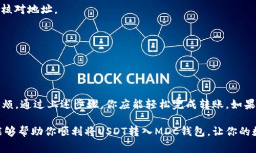 在将USDT（泰达币）转入MDC钱包之前，了解转账的基本流程和注意事项是非常重要的。以下是一个全面的指南，帮助你顺利完成此操作。

第一步：准备工作

在进行任何转账之前，确保你已经拥有以下准备：
ul
    li一个有效的MDC钱包地址。/li
    li一些USDT，存放在你的交易所或钱包中。/li
    li确认你的USDT是基于ERC20、TRC20或OMNI协议。/li
/ul

第二步：获取MDC钱包地址

首先，打开你的MDC钱包，进入资产管理界面。在这里，你可以找到“接收”或“收款”选项。点击该选项后，系统会显示一个钱包地址，这个地址是你接收转账所需的。在转账过程中，需要确保这个地址准确无误。建议你复制地址，而不是手动输入，以避免任何可能的错误。

第三步：登录交易所

使用你存放USDT的交易所账户进行登录。确保你已经通过身份验证，并且账户状态正常，以避免转账过程中出现问题。有些交易所可能会要求两步验证，确保使用安全的方式通过所有验证。

第四步：发起转账

在交易所钱包界面，找到USDT并选择“提现”或“转账”功能。接下来，在提现页面中，你需要填入以下信息：
ul
    listrong目的地址：/strong将你之前复制的MDC钱包地址粘贴到这里。/li
    listrong转账数量：/strong输入你想转入MDC钱包的USDT数量。/li
    listrong网络选择：/strong根据你的MDC钱包支持的网络选择相应的网络（ERC20、TRC20等）。/li
/ul

第五步：确认转账信息

在提交转账请求之前，仔细确认所有信息，包括MDC钱包地址、转账数量和网络类型。如果信息无误，点击“确认”或“提交”进行下一步。在这个过程中，交易所可能会要求你进行额外的身份验证或确认。

第六步：支付手续费

大多数交易所会收取一定的转账手续费，手续费的金额因交易所和网络类型而异。在确认转账之前，确保理解并接受这些费用。

第七步：等待转账确认

一旦你提交了转账请求，系统会开始处理。转账的确认时间会因所选的网络和所转账的金额而有所不同。一般来说，ERC20网络的转账可能需要几分钟到十几分钟，而TRC20网络通常更快。

第八步：核实到账情况

在等待转账完成的过程中，你可以通过MDC钱包的“交易记录”或“资产管理”功能来查看转账状态。当USDT到账后，会在此显示余额更新。若长时间没有到账，可以联系交易所客服进行查询。

常见问题解答

h4Q1: 为什么USDT没有及时到账？/h4
A1: 转账延迟可能由网络拥堵、手续费过低或交易所处理时间造成。耐心等待或联系客服确认。

h4Q2: 如果我转错了地址怎么办？/h4/h4
A2: 加密货币交易通常是不可逆的。如果转错地址，联系相关方的客服可能不会帮助到你，务必在转账前仔细核对地址。

h4Q3: 我的MDC钱包不支持某种网络，怎么办？/h4/h4
A3: 确保使用MDC支持的网络进行转账。若不支持，考虑先将USDT转到支持该网络的钱包，再转入MDC。

结论

将USDT转到MDC钱包并不复杂，但需要谨慎和细心。确保每一步的信息都准确无误，可以有效避免不必要的麻烦。通过上述步骤，你应能轻松完成转账。如果在过程中遇到问题，不要犹豫，及时寻求帮助。

在数字货币交易日益普及的今天，掌握如何安全、快速地转账，将会极大地提升你的交易体验。希望这篇指南能够帮助你顺利将USDT转入MDC钱包，让你的数字资产管理更加得心应手。