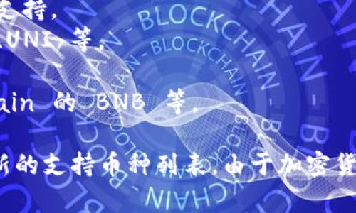 IM 2.0 是一个加密货币钱包，同时也支持多个区块链的数字资产存储。具体支持哪些币种可能会因版本更新而有所不同。以下是一些常见的可能支持的加密货币类型：

1. **比特币（BTC）** - 作为第一个和最大的加密货币，比特币是几乎所有数字钱包都支持的资产。
2. **以太坊（ETH）** - 这是一种基于智能合约的加密货币，IM 2.0 很可能会支持。
3. **ERC-20 代币** - 这些是在以太坊网络上创建的代币，例如 USDT、LINK、UNI 等。
4. **波卡（DOT）** - 作为新兴的区块链网络，波卡的代币可能会得到支持。
5. **链上代币** - 有些钱包支持特定区块链的代币，如 Binance Smart Chain 的 BNB 等。

为了获得最准确的信息，建议在IM 2.0的钱包官方文档或应用商店页面查看最新的支持币种列表。由于加密货币的市场变化迅速，新的代币和链不断涌现，钱包的支持情况也可能会频繁更新。