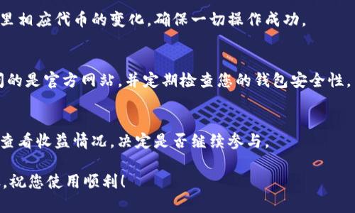 要在IM2.0中进入ShibaSwap，您可以按照以下步骤进行操作：

### 1. 准备您的数字钱包
首先，确保您拥有支持ShibaSwap的数字钱包，例如MetaMask或Trust Wallet，并已经在钱包中添加以太坊（ETH）或SHIB代币。

### 2. 连接到ShibaSwap
打开ShibaSwap的官方网站（https://shibaswap.com）。在页面的右上角，您会看到“连接钱包”的按钮。点击它，并选择您的钱包类型。

### 3. 授权连接
根据您选择的钱包，您可能需要授予ShibaSwap访问您钱包的权限。按照屏幕上的指示完成连接。

### 4. 选择功能
ShibaSwap提供多种功能，如交易、流动性提供以及质押等。根据您的需求，选择相应的选项。

### 5. 进行交易
如果您想进行代币交易，可以在交易页面选择您要交易的代币对，并输入交易数量。确认交易细节后，点击“交换”按钮，等待交易完成。

### 6. 提供流动性
如果您想提供流动性，请进入流动性页面，选择您要提供的资金对，并输入数量。确认提交后，您会获得相应的流动性代币。

### 7. 质押SHIB
在质押页面，您可以选择质押您的SHIB代币，以获取奖励。输入要质押的数量，遵循提示操作，即可完成质押。

### 8. 确认所有交易
所有的交易和操作完成后，请确认您的钱包里相应代币的变化，确保一切操作成功。

### 9. 保持安全
在使用DeFi平台时，请保持警惕。确保您访问的是官方网站，并定期检查您的钱包安全性。

### 10. 定期查看收益
如果您进行了流动性提供或质押，可以定期查看收益情况，决定是否继续参与。

以上就是在IM2.0中进入ShibaSwap的步骤，祝您使用顺利！