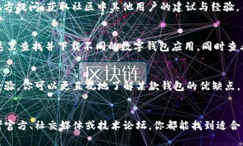 在现代社会，数字钱包的使用越来越普及。数字钱包可以让我们方便快捷地进行交易、管理资金和存储数字资产。如果你想查找数字钱包的信息，以下是一些方法和资源，可以帮助你获取所需的信息。

1. 在线搜索引擎
使用百度、谷歌等搜索引擎是获取数字钱包信息的最快途径。你可以输入相关的关键词，如“数字钱包”，或具体钱包的名称，加上“查找”、“使用指南”等词汇。这样能够找到各种网站和论坛，提供丰富的信息。

2. 官方网站
许多数字钱包都有自己的官方网站。在这些网站上，你可以找到关于钱包的详细信息，包括功能、收费标准和使用教程。大部分知名钱包如支付宝、微信支付、PayPal等，都有功能齐全的官方网站。

3. 社交媒体
社交媒体平台如微博、知乎和Facebook等，常常有用户分享他们的经验和评价。在这些平台上，你可以寻找相关的讨论和用户反馈，了解不同数字钱包的优缺点。

4. 视频平台
YouTube或B站等视频平台也充满了关于数字钱包的教程和评测。你可以观看一些详细的视频，了解如何使用特定的数字钱包，或者获取一些实用的提示。

5. 技术论坛
专业的技术论坛如V2EX或Reddit有专门的板块讨论数字钱包。你可以在这些地方提问，获取社区中其他用户的建议与经验。

6. 应用商店
访问Apple App Store或Google Play Store也是一个不错的选择。你可以在这里查找并下载不同的数字钱包应用，同时查看其他用户的评论和评分。

7. 朋友和家人的推荐
向身边使用数字钱包的朋友或家人咨询，也是获取信息的好方法。通过他们的经验，你可以更直观地了解某款钱包的优缺点。

总结
上述方法可以帮助你有效查找数字钱包的信息。无论是通过在线搜索，还是参考官方、社交媒体或技术论坛，你都能找到适合自己的数字钱包。希望这些建议能够帮助到你，让你轻松管理你的数字资产。