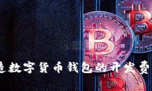 深入分析：打造数字货币钱包的开发费用与投资回报