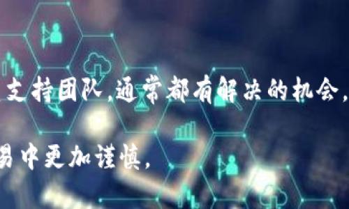 提错币到 Tokenim 的情况可能会让许多用户感到焦虑，但不要担心。在这种情况下，可以采取一些步骤来尝试解决这个问题。以下是你可能需要了解的内容以及可以考虑的解决方法。

一、确认提错币的情况

首先，请你确认提错币的交易。检查你在 Tokenim 上的交易记录，以及提币时输入的地址是否正确。如果你确实是错误地提取到一个不支持的币种或地址，了解具体情况是第一步。

二、联系 Tokenim 的客服

通常情况下，平台会有专门的客服团队来处理这类突发情况。你可以通过以下几种方式联系他们：
ul
  li访问 Tokenim 的官方网站，寻找“联系客服”或“支持”选项。/li
  li通过社交媒体平台（如 Twitter、Telegram）直接联系他们。/li
  li查看他们的 FAQ 或社区论坛，寻找类似问题的解决方案。/li
/ul

三、提供必要的信息

在联系 Tokenim 客服时，提供尽可能详细的信息将有助于他们更快地帮助你。这些信息包括：
ul
  li交易时间/li
  li提币的具体数量/li
  li错误地址或币种的详细信息/li
  li任何相关的屏幕截图或交易记录/li
/ul

四、注意安全性和隐私

在沟通过程中，确保不泄露你的账户信息或私钥。任何要求你提供这些信息的请求都可能是欺诈行为。

五、了解Tokenim的政策

每个加密货币平台对待错误提币的政策都不同。了解 Tokenim 的具体政策非常重要。有些平台可能会回收错误提取的资产，而有些则可能不会。在处理此类情况时，了解平台的规则将更加有利。

六、预防措施

为了避免今后再次发生类似问题，这里有一些预防措施可以采取：
ul
  li双重检查提币地址：在每次提币前，仔细核对目标地址是否正确。可以通过复制和粘贴的方式减少输入错误的风险。/li
  li小额测试提币：在进行大额提币前，先进行小额测试，确保其正确无误。/li
  li熟悉不同的代币和链：确保你了解每一个代币的特性和支持的区块链。/li
/ul

七、总结

提错币到 Tokenim 可能是一个令人紧张的经历，但通过正确的步骤和及时联系支持团队，通常都有解决的机会。通过了解平台政策和采取预防措施，可以最大程度地降低错误发生的风险。 

这一过程虽然可能比较复杂，但希望上述步骤能帮助你摆脱困境，并在未来的交易中更加谨慎。