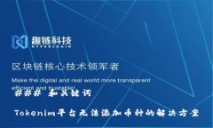 ### 和关键词Tokenim平台无法添加币种的解决方案