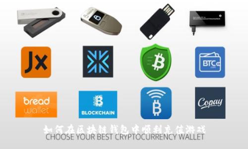 如何在区块链钱包中顺利充值游戏