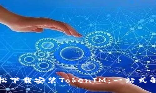 如何轻松下载安装TokenIM：一站式解决方案
