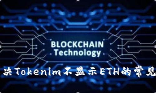 ### 解决Tokenim不显示ETH的常见问题指南
