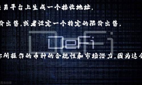 Tokenim是一个集成了多种区块链服务的平台，它自身并不直接进行买卖交易，但它可能会提供相关的工具和服务，帮助用户在各种交易所进行交易。如果你想要通过Tokenim卖币，通常需要以下几个步骤：

1. **选择交易平台**：首先，你需要找到一个支持你所持有币种的交易平台。Tokenim可能会提供与其他交易所的集成，允许你在其生态系统内直接进行交易。

2. **创建账户**：在选定的交易平台上创建一个账户。这个过程通常包括提供电子邮件、设置密码和进行身份验证。

3. **转入币种**：从你的钱包或其他平台将币种转入交易所。这通常需要你在交易平台上生成一个接收地址。

4. **执行交易**：一旦你的币种到账，你可以选择卖出的方法。你可以设定市场价出售，或者设定一个特定的限价出售。

5. **取款**：交易完成后，你可以将现金或其他币种提现到你的账户或钱包。

请务必在出售之前了解相关的费用、市场情况和你的交易策略。此外，确保了解你所操作的币种的合规性和市场潜力，因为这会影响到你的交易决策。

如果你有具体的币种或者交易平台需求，可以进一步详细了解。