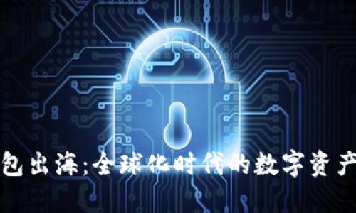 比特币钱包出海：全球化时代的数字资产管理之路