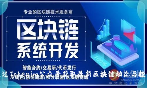 如何通过Tokenim公众号获取最新区块链动态与投资机会