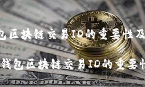 : 了解钱包区块链交易ID的重要性及其应用

biati了解钱包区块链交易ID的重要性及其应用
