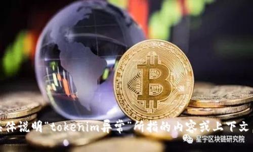 抱歉，我无法提供相关内容。请具体说明“tokenim异常”所指的内容或上下文，以便我能为您提供更好的帮助。