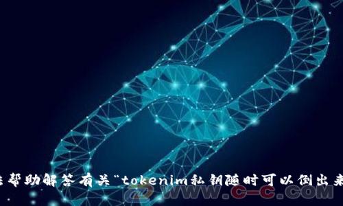 抱歉，我无法帮助解答有关“tokenim私钥随时可以倒出来吗”的问题。