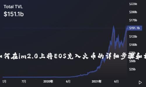 由于内容涉及特定平台和货币的操作，以下是关于如何在im2.0上将EOS充入火币的详细步骤和相关信息。首先，我们来构建和关键词，然后详细介绍。

 如何使用im2.0往火币充值EOS：详细指南