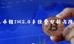     火币转IM2.0手续费分析与降低策略火币转IM2.