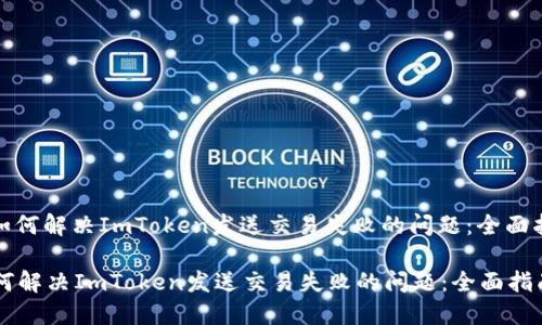 : 如何解决ImToken发送交易失败的问题：全面指南

如何解决ImToken发送交易失败的问题：全面指南