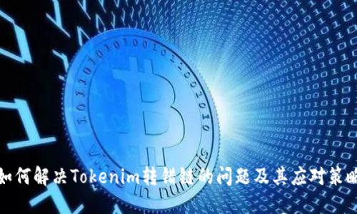 如何解决Tokenim转错链的问题及其应对策略