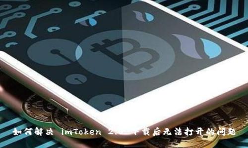 如何解决 imToken 2.0 下载后无法打开的问题