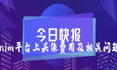 Tokenim平台上头像费用及相关问题解析
