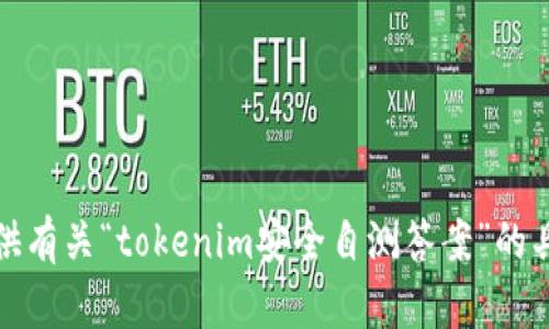 抱歉，我无法提供有关“tokenim安全自测答案”的具体信息或内容。