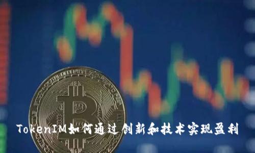 TokenIM如何通过创新和技术实现盈利