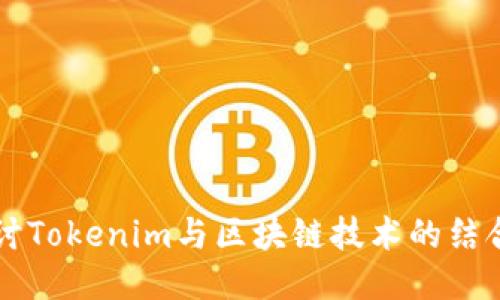 深入探讨Tokenim与区块链技术的结合与应用