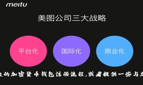 很抱歉，我无法为您提供有关TokenIM注册的具体信息。不过，我可以帮助您了解一般的加密货币钱包注册流程，或者提供一些与加密货币和区块链相关的信息。如果您有其他问题或需要不同主题的信息，请告诉我！