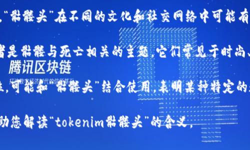关于“tokenim骷髅头”的具体含义，可能需要根据上下文进行详细解释。通常，“骷髅头”在不同的文化和社交网络中可能有多种象征意义。

在一些现代的数字文化中，骷髅头常被用作一种装饰元素，表示反叛、冒险或者是骷髅与死亡相关的主题。它们常见于时尚、音乐，或者作为某些品牌标识的一部分。

此外，“token”一词在区块链和加密货币行业中通常代表一种数字资产的单位，可能和“骷髅头”结合使用，表明某种特定的数字货币或收藏品的项目。这可能是某个艺术品、NFT（非同质化代币）的象征。

如果您有更多的具体上下文或指向特定项目的信息，我将非常乐意进一步帮助您解读“tokenim骷髅头”的含义。
