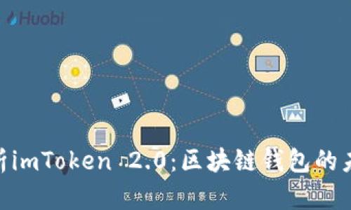 : 全面解析imToken 2.0：区块链钱包的未来与机遇