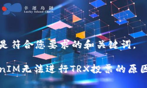 下面是符合您要求的和关键词。

TokenIM无法进行TRX投票的原因解析