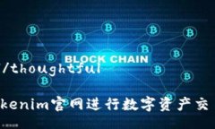 thoughtful/thoughtful如何使用Tokenim官网进行数字资产