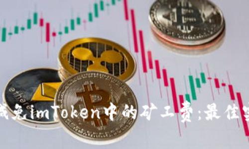 如何有效减免imToken中的矿工费：最佳实践与技巧