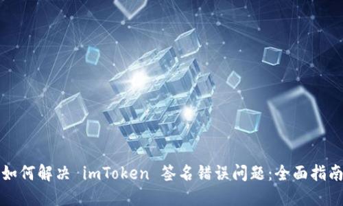 如何解决 imToken 签名错误问题：全面指南