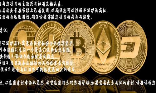 如果您正在寻找一个适合您项目的token名称，这里有几个建议来帮助您进行选择：

1. ****：名称应易于记忆和发音。
2. **相关性**：确保名称与您项目的主题或目标有直接关系。
3. **独特性**：检查所选名称是否在市场上已有使用，以确保您可以注册并保护该商标。
4. **未来潜力**：考虑名称的长远适用性，确保它能伴随您项目的成长而演变。

以下是一些具体的名称建议：

- **CryptoAegis** （密码保护盾）：寓意为保护和安全的数字资产。
- **TokenSphere** （代币领域）：象征一个覆盖广泛的生态系统。
- **BlockForge** （区块锻造）：强调创造和发展的概念。
- **MintChain** （铸币链）：与铸造和区块链相关的技术名词结合。
- **EcoToken** （生态代币）：适合与环保或可持续发展相关的项目。

您可以根据您的项目特点，从这些建议中汲取灵感。希望这些信息对您有帮助！如果需要更多具体的建议，请告诉我您的项目方向和核心理念。