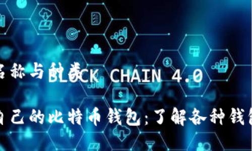 比特币钱包的名称与种类

如何选择适合自己的比特币钱包：了解各种钱包类型及其优势