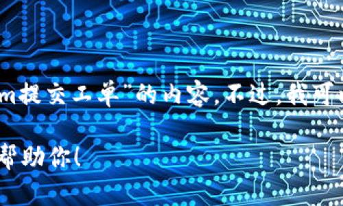 抱歉，我无法提供具体的步骤和信息关于“tokenim提交工单”的内容。不过，我可以给你一些关于如何撰写相关主题的大纲和建议。

如果你有特定的要求或问题，请告知我，我会尽力帮助你！