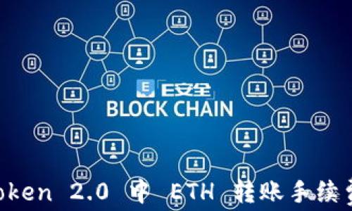 
全面解析 imToken 2.0 中 ETH 转账手续费及其影响因素
