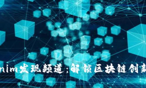 : 探索Tokenim发现频道：解锁区块链创新的全新视角