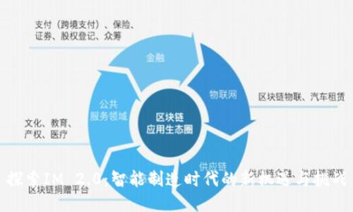 探索IM 2.0：智能制造时代的新机遇与挑战