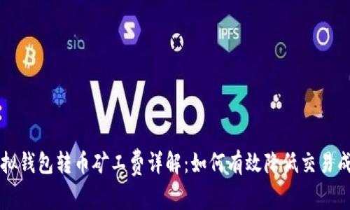 虚拟钱包转币矿工费详解：如何有效降低交易成本