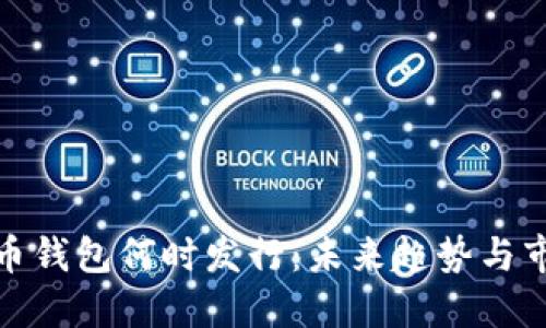 数字货币钱包何时发行：未来趋势与市场动态
