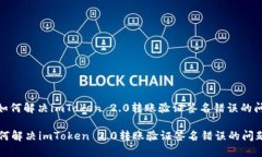 : 如何解决imToken 2.0转账验证签名错误的问题如何