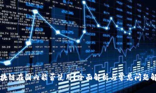 区块链在国内能否使用？全面解析与常见问题解答